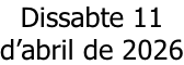 Dissabte 11  d’abril de 2026
